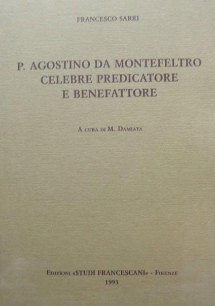 P. Agostino da Montefeltro celebre predicatore e benefattore. A cura di M. Damiata - Francesco Sarri - copertina