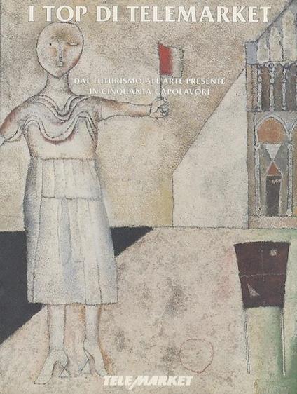 I top di telemarket: Dal Futurismo all’arte presente in cinquanta capolavori: Volume I - Gianni Pozzi - copertina