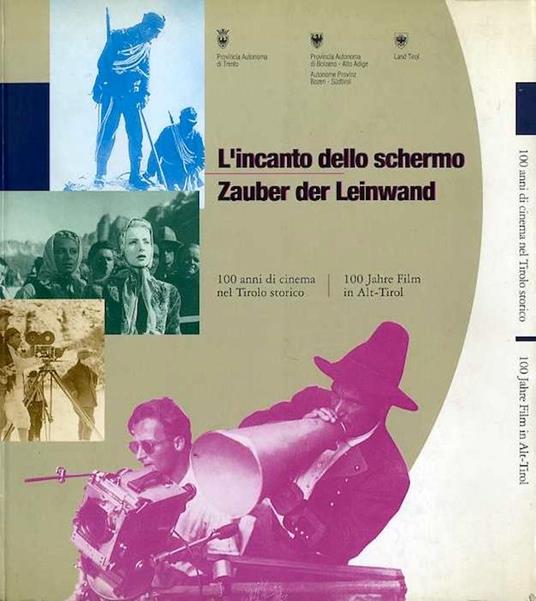 L' incanto dello schermo: 100 anni di cinema nel Tirolo storico. Zauber der Leinwand: 100 Jahre Film in Alt-Tirol - copertina