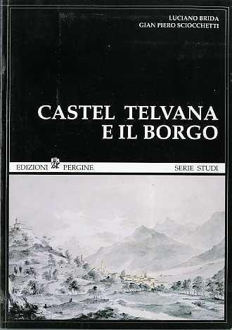 Castel Telvana e il borgo - Luciano Brida,Gian Piero Sciocchetti - copertina