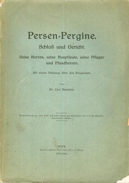 Persen-Pergine: Schloss und Gericht: seine Herren, seine Hauptleute, seine Pfleger und Pfandherren: mit einem Anhange über das Bergwesen - Carl Ausserer - copertina