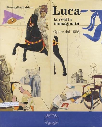 Luca: la realtà immaginata: opere dal 1956 - Rossana Bossaglia,Enzo Fabiani - copertina