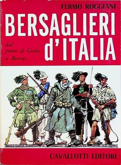 Bersaglieri d’Italia: dal ponte di Goito a Beirut - Fermo Roggiani - copertina