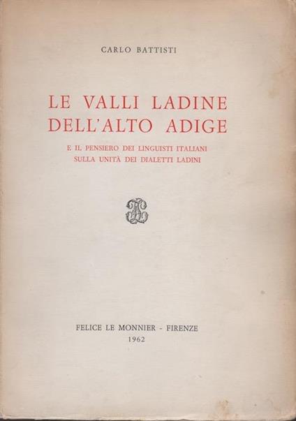 Le valli ladine dell’Alto Adige e il pensiero dei linguisti italiani sulla unità dei dialetti ladini - Carlo Battisti - copertina