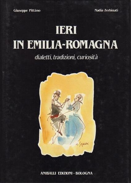 Ieri in Emilia-Romagna: dialetti, tradizioni, curiosità - Giuseppe Pittano,Nadia Zerbinati - copertina