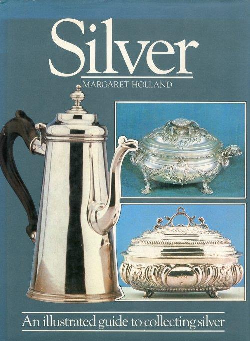 Silver. An Illustrated Guide to Collecting Silver - Margaret Holland - copertina