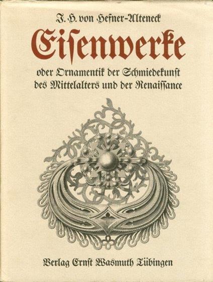 Eisenwerke Oder Ornamentik Der Schmiedekunst des Mittelalters Und Der Renaissance - Jacob Heinrich von Hefner-Alteneck - copertina