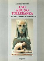 Uso Abuso Tolleranza. Le molteplici dimensioni della droga