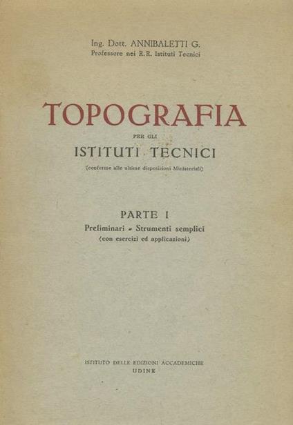 Topografia per gli istituti tecnici: I: Preliminari, strumenti semplici - Giovanni Annibaletti - copertina