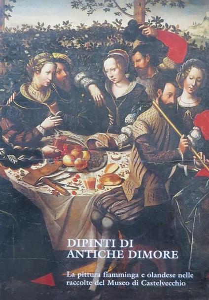 Dipinti di antiche dimore: la pittura fiamminga e olandese nelle raccolte del Museo di Castelvecchio - Torquato Padovani - copertina