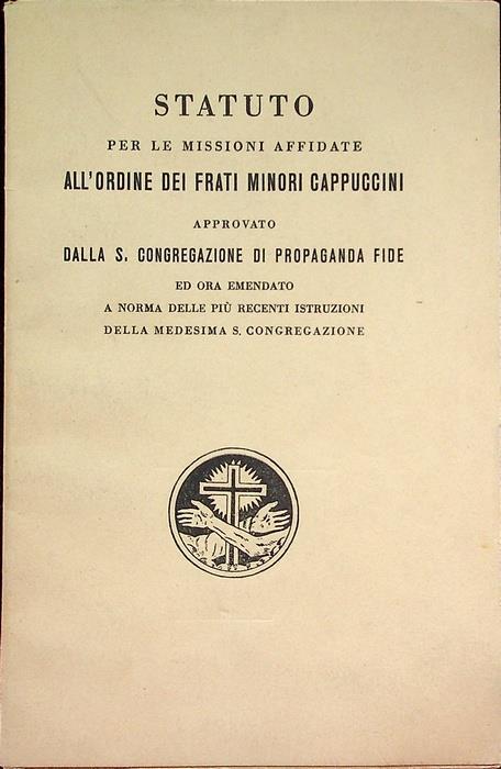 Statuto per le missioni affidate all’Ordine dei Frati Minori Cappuccini: approvato dalla S. Congregazione di propaganda fide ed ora emendato a norma delle più recenti istruzioni della medesima S. Congregazione - copertina