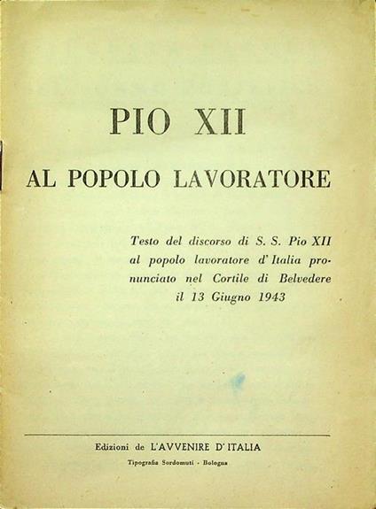 Pio XII al popolo lavoratore: testo del discorso di S.S. Pio XII al popolo lavoratore d’Italia pronunciato nel cortile di Belvedere il 13 giugno 1943 - Pio XII - copertina