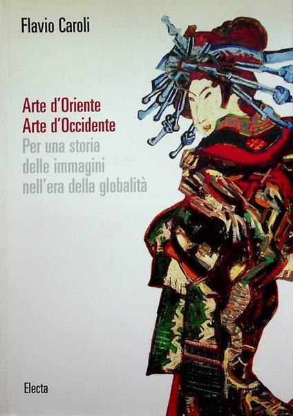 Arte d’oriente, arte d’occidente: per una storia delle immagini nell’era della globalità - Flavio Caroli - copertina