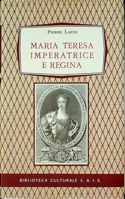 Maria Teresa imperatrice e regina, 1717-1780 - Pierre Lafue - copertina