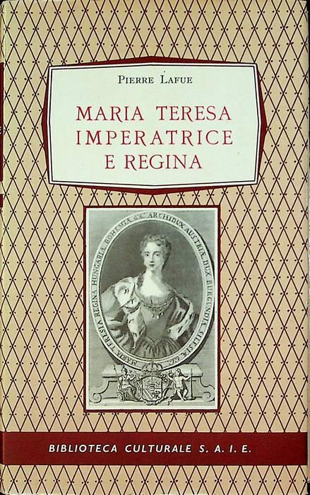 Maria Teresa imperatrice e regina, 1717-1780 - Pierre Lafue - copertina