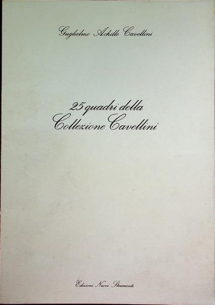 25 quadri della collezione Cavellini. Testi anche in inglese, francese e tedesco - Guglielmo Achille Cavellini - copertina