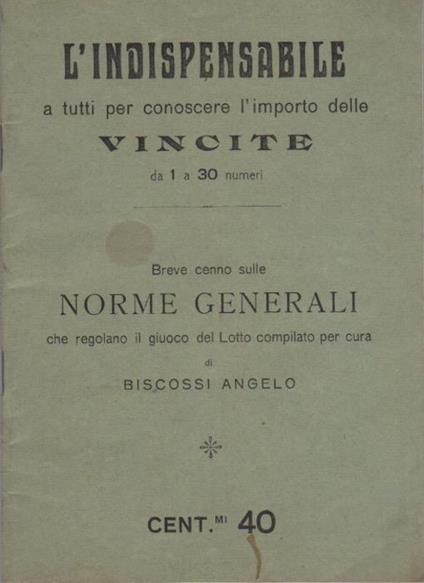 L’indispensabile a tutti per conoscere l’importo delle vincite da 1 a 30 numeri: Breve cenno sulle norme generali che regolano il giuoco del Lotto - Angelo Biscossi - copertina