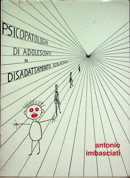 Psicopatologia di adolescenti in disadattamento scolastico. Pubblicazioni dell’Universita Cattolica del Sacro Cuore. Saggi e ricerche. 3. Ser. Scienze psicologiche 2 - Antonio Imbasciati - copertina