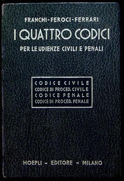 I quattro codici per le udienze civili e penali: codice civile, codice di procedura civile, codice penale, codice di procedura penale con le disposizioni di attuazione e transitorie, la Costituzione della Repubblica Italiana, amplissimo indice analit - Luigi Franchi - copertina