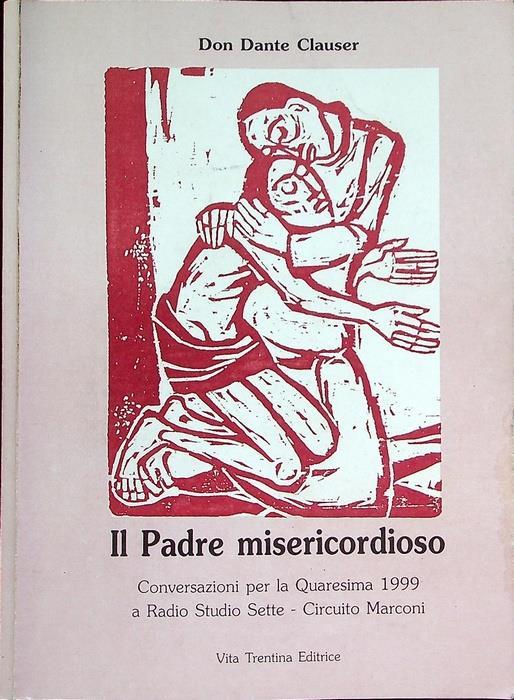 Il Padre misericordioso: conversazioni per la Quaresima 1999 a Radio Studio Sette, Circuito Marconi - Dante Clauser - copertina