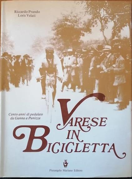 Varese in bicicletta: cento anni di pedalate da Ganna a Panizza - Riccardo Prando - copertina