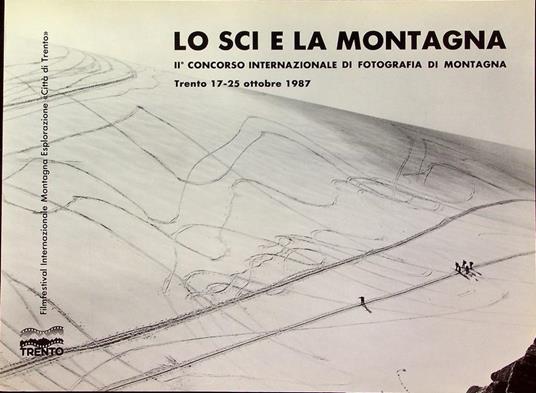 Lo sci e la montagna: II. Concorso internazionale di fotografia di montagna: Trento, 17-25 ottobre 1987 - Italo Zannier - copertina