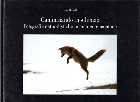Camminando in silenzio: fotografie naturalistiche in ambiente montano - Diego Moratelli - copertina