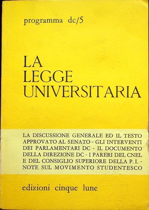La legge universitaria: la discussione generale ed il testo approvato al Senato, gli interventi dei parlamentari DC, il documento della Direzione DC, i pareri del CNEL e del Consiglio Superiore della P.I., note sul movimento studentesco - copertina