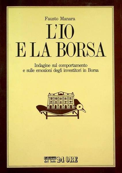 L’io e la borsa: indagine sul comportamento e sulle emozioni degli investitori in borsa - Fausto Manara - copertina