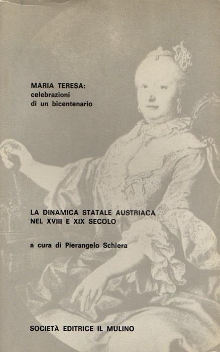 Maria Teresa: celebrazioni di un bicentenario: la dinamica statale austriaca nel XVIII e XIX secolo - Pierangelo Schiera - copertina