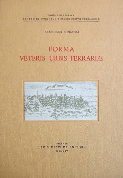 Forma veteris urbis Ferrariae: contributo allo studio delle antiche rappresentazioni cartografiche della città di Ferrara - Francesco Bonasera - copertina
