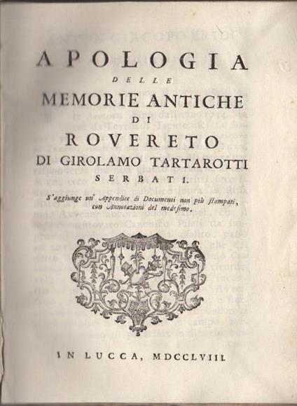 Apologia delle memorie antiche di Rovereto di Girolamo Tartarotti Serbati. S’aggiunge un’appendice di documenti non piu stampati, con annnotazioni del medesimo - Girolamo Tartarotti - copertina