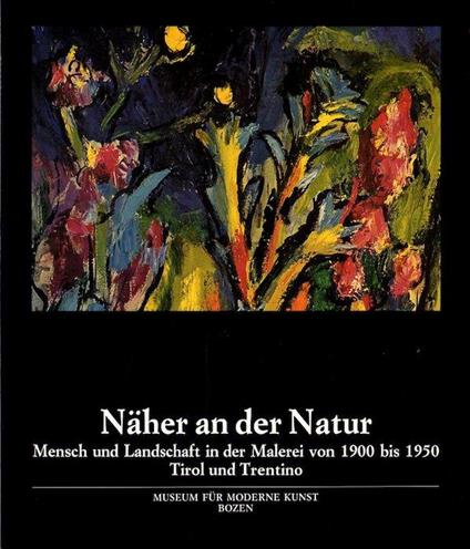 Näher an der Natur: Mensch und Landschaft in der Malerei von 1900 bis 1950: Nordtirol Gerhild Diesner... Trentino Tullio Garbari... Südtirol Albin Egger-Lienz.. - copertina