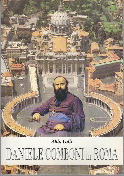 Daniele Comboni in Roma. Fotografie di Giulia De Cillis - Aldo Gilli - copertina