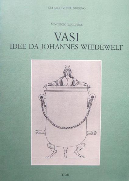 Vasi: idee da Johannes Wiedewelt. Gli archivi del disegno 2 - Vincenzo Lucchese - copertina