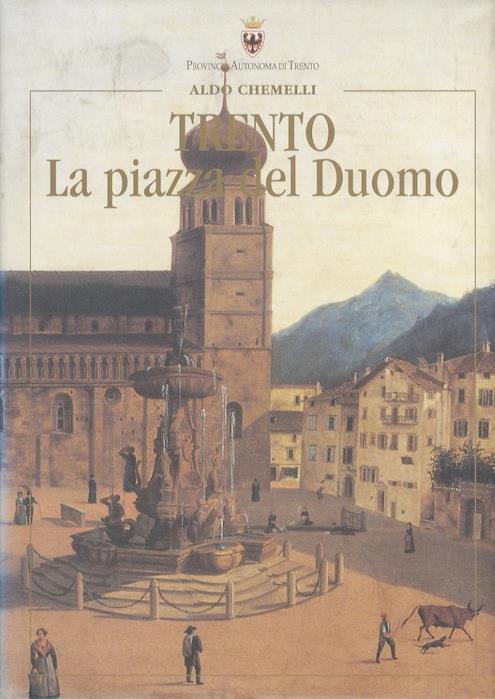 Trento: la piazza del Duomo - Aldo Chemelli - copertina