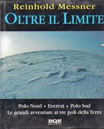 Oltre il limite. Polo Nord-Everest-Polo Sud: la mia avventura ai poli della terra