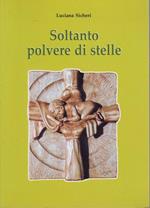 Soltanto polvere di stelle: riflessioni poetiche sulla Parola della Domenica (Anno B). Prefazione di don Marcello Farina immagini da sculture di Aldo Orlandi