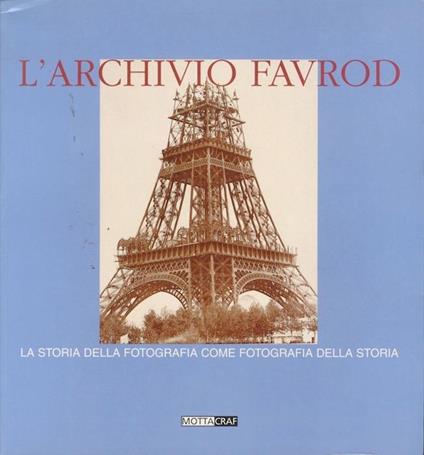 L' archivio Favrod: la storia della fotografia come fotografia della storia. Trad. dal francese di Mirella Sanvito. Postfazione di Marina Miraglia - Marina Miraglia,Italo Zannier - copertina