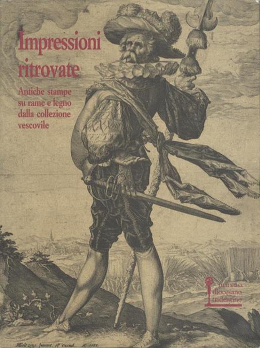 Impressioni ritrovate: antiche stampe su rame e legno dalla collezione vescovile - Giorgio Marini,Domenica Primerano - copertina