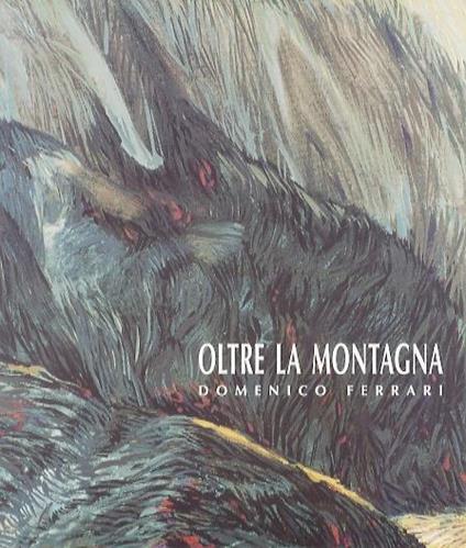 Oltre la montagna: Domenico Ferrari. Mostra tenuta a Trento nel 1998 - Domenico Ferrari - copertina