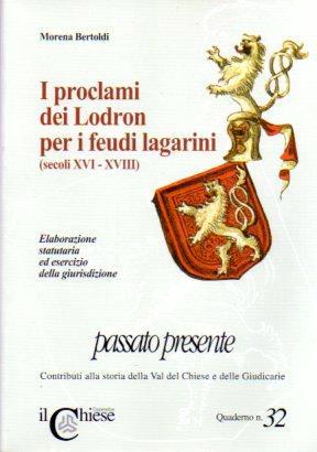 I proclami dei Lodron per i feudi lagarini (secoli XVI.-XVIII): elaborazione statuaria ed esercizio della giurisdizione. Passato presente: quaderno n. 32 - Morena Bertoldi - copertina