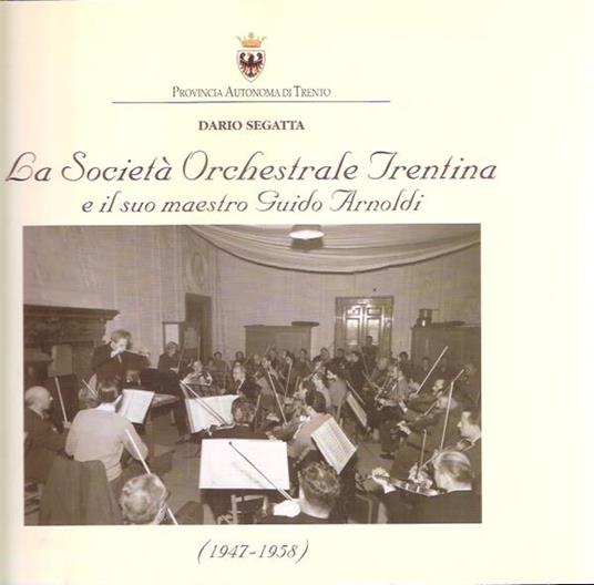La Società orchestrale trentina (1947-1958) e il suo maestro Guido Arnoldi - Dario Segatta - copertina