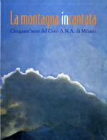 La montagna incantata: cinquant’anni del Coro A. N. A. di Milano. Testi di Luigi Santucci. [et al.]