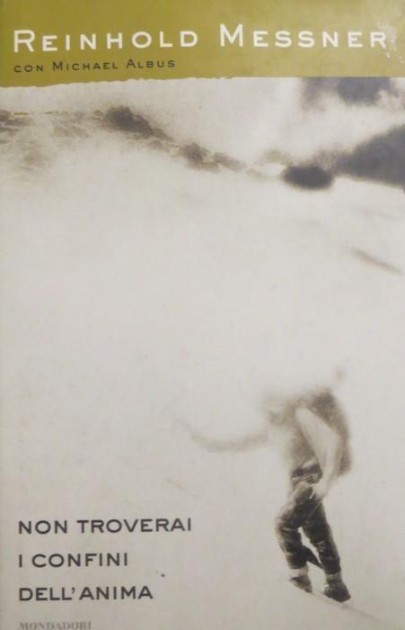 Non troverai i confini dell'anima - Reinhold Messner,Michael Albus - copertina