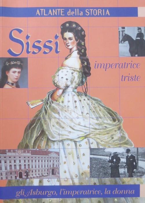 Atlante della storia: Sissi imperatrice triste. Il sapere - Alessandra Millo,Lino Monaco - copertina