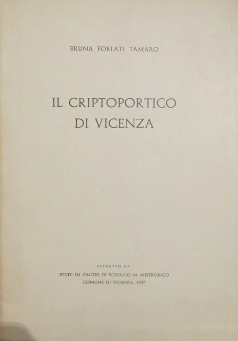 Il criptoportico di Vicenza. Estr. originale da: Studi in onore di Federico M. Mistrorigo, Comune di Vicenza, 1958 - Bruna Forlati Tamaro - copertina