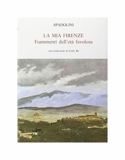 La mia Firenze. Frammenti dell'età favolosa - Giovanni Spadolini - copertina