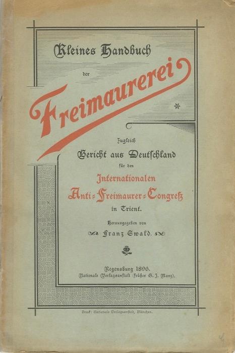 Kleines Handbuch der Freimaurerei. Zugleich Bericht aus Deutschland für den Internationalen Anti-Freimaurer-Congreß in Trient - Franz Ewald - copertina