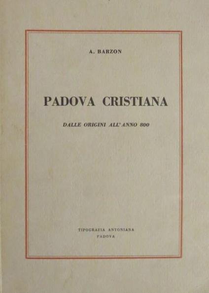Padova cristiana: dalle origini all’anno 800 - Antonio Barzon - copertina